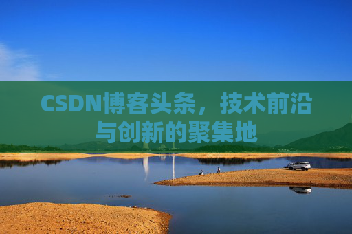 CSDN博客头条，技术前沿与创新的聚集地